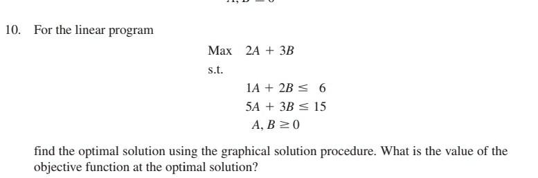 10. For the linear program Max 2A + 3B s.t. 1A +