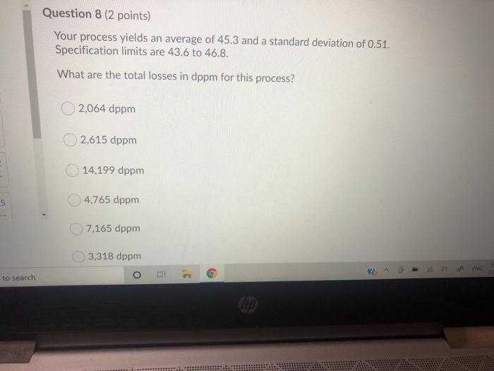 Question 8 (2 points) Your process yields an