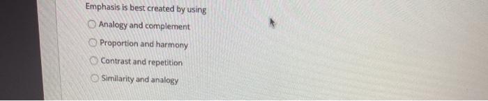 Emphasis is best created by using Analogy and