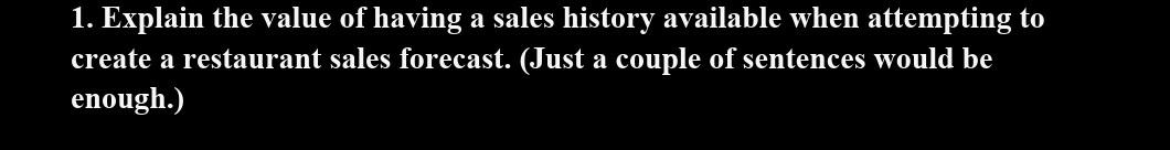 1. Explain the value of having a sales history