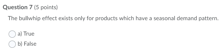 Question 7 (5 points) The bullwhip effect exists