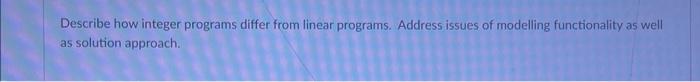 Describe how integer programs differ from linear