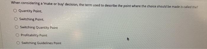 When considering a 'make or buy decision, the