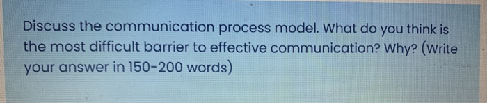 Discuss the communication process model. What do