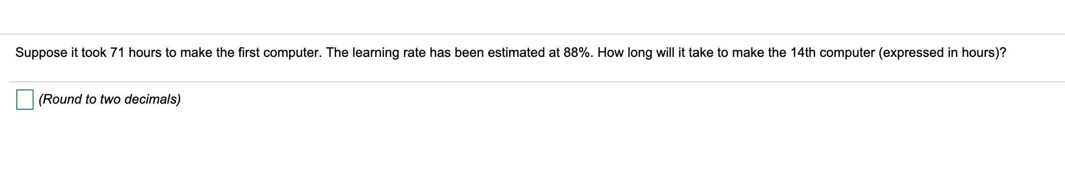 Suppose it took 71 hours to make the first