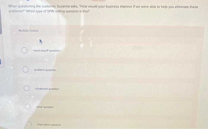 When questioning the customer, Suzanne asks, "How