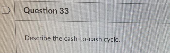 Question 33 Describe the cash-to-cash cycle