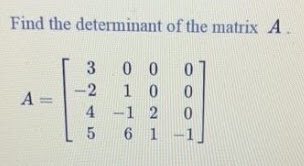Find the determinant of the matrix A A= 3 0 0 2 1