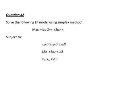 Question #2 Solve the following LP model using