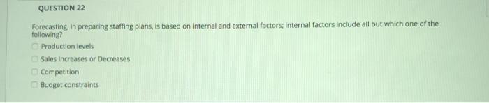 QUESTION 22 Forecasting in preparing staffing