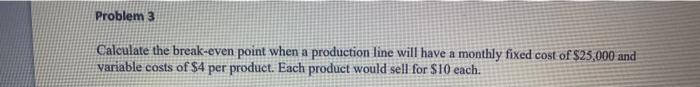 Problem 3 Calculate the break-even point when a