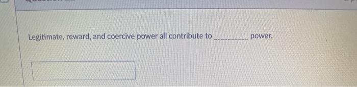 Legitimate, reward, and coercive power all