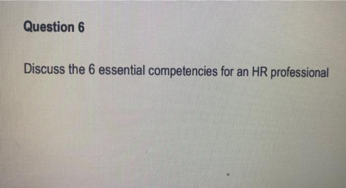 Question 6 Discuss the 6 essential competencies