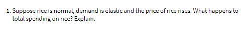 1. Suppose rice is normal, demand is elastic and