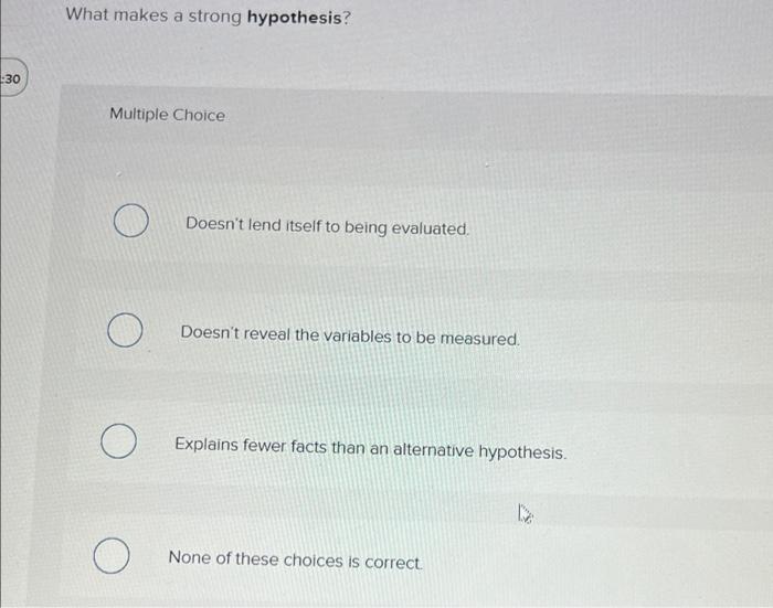 What makes a strong hypothesis? -30 Multiple