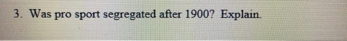 3. Was pro sport segregated after 1900? Explain