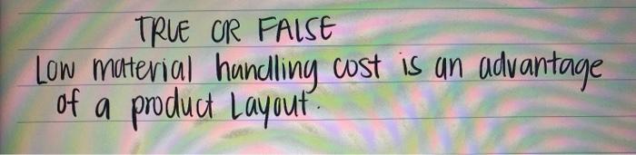 TRUE OR FALSE Low material handling cost is an