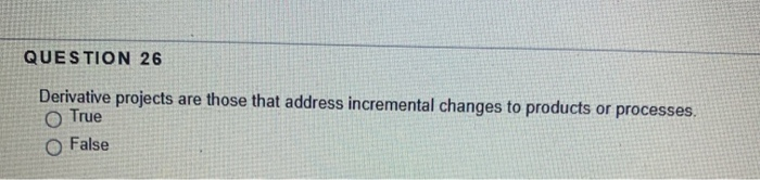QUESTION 26 Derivative projects are those that
