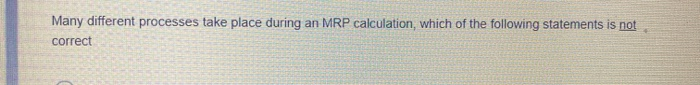 Many different processes take place during an MRP