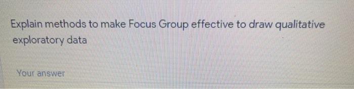 Explain methods to make Focus Group effective to