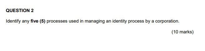 QUESTION 2 Identify any five (5) processes used