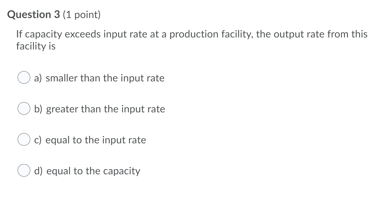 Question 3 (1 point) If capacity exceeds input
