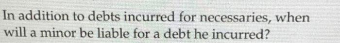 In addition to debts incurred for necessaries,