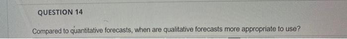 QUESTION 14 Compared to quantitative forecasts,