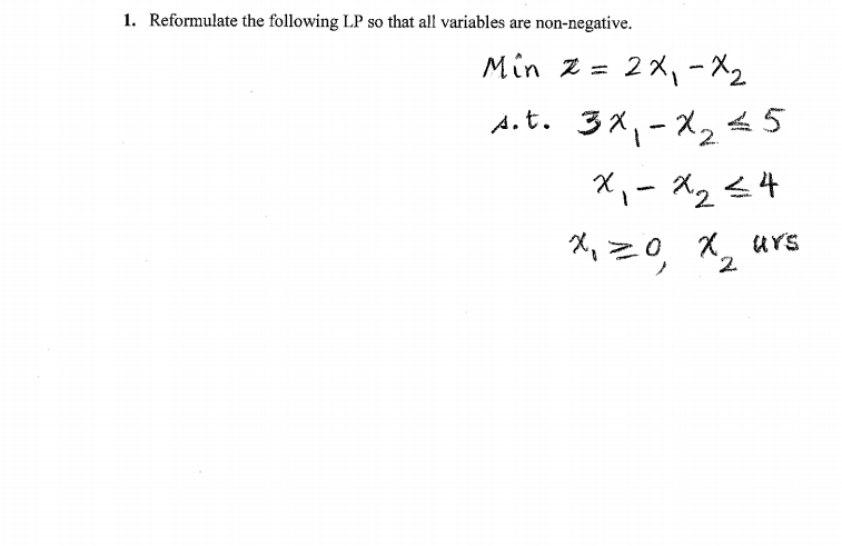 1. Reformulate the following LP so that all