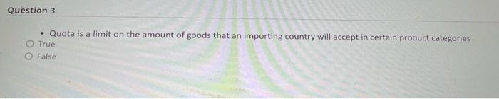 Question 3 Quota is a limit on the amount of
