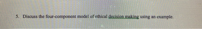 5. Discuss the four-component model of ethical