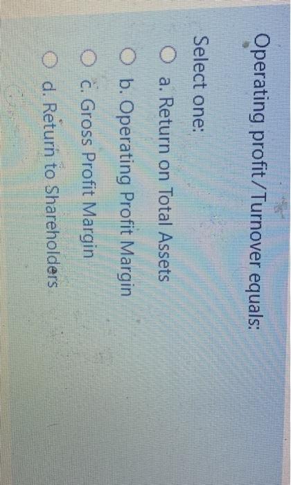Operating profit/Turnover equals: Select one: a.