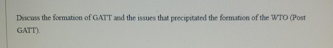 Discuss the formation of GATT and the issues that