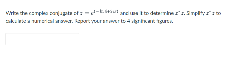 Write the complex conjugate of z=e(ln4+2i) and