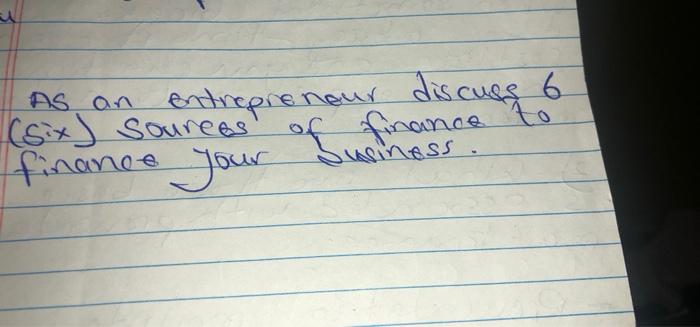 As an entrepreneur discuse 6 (Six) sources of