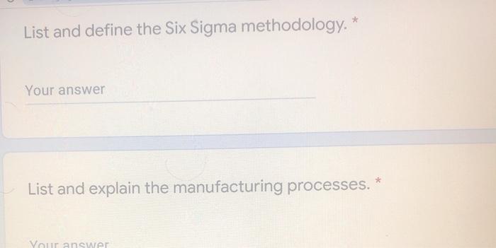 List and define the Six Sigma methodology. * Your