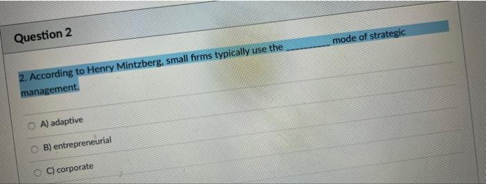 Question 2 2. According to Henry Mintzberg, small
