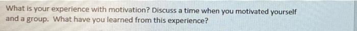What is your experience with motivation? Discuss