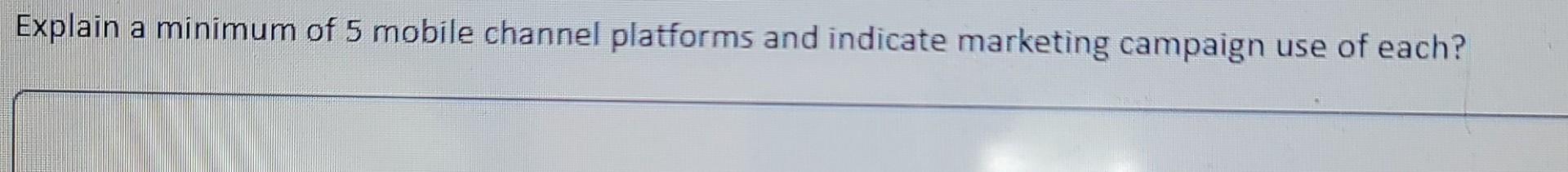 Explain a minimum of 5 mobile channel platforms