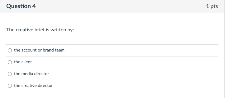 Question 4 1 pts The creative brief is written