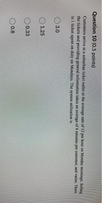 Question 10 (0.5 points) Customers arrive at a