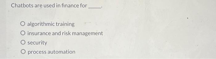 Chatbots are used in finance for _ O algorithmic