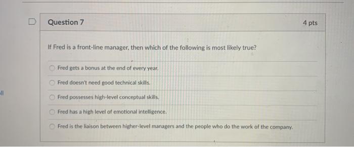 Question 7 4 pts If Fred is a front-line manager,