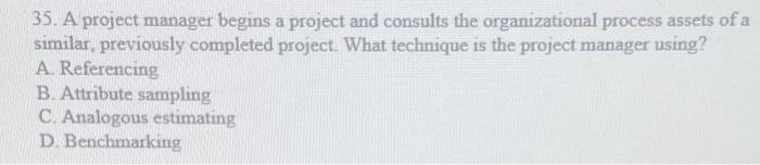 35. A project manager begins a project and