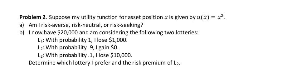 Problem 2. Suppose my utility function for asset
