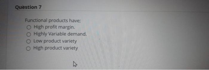 Question 7 Functional products have; O High