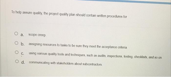 To help assure quality, the project quality plan