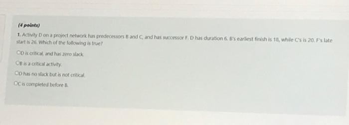 (points) 1. Activity D on a project network has
