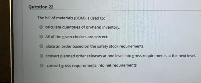 Question 22 The bill of materials (BOM) is used