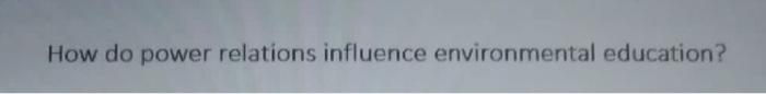 How do power relations influence environmental